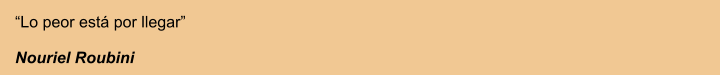 “Lo peor está por llegar”  Nouriel Roubini