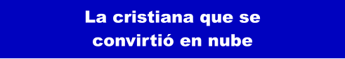 La cristiana que se  convirtió en nube