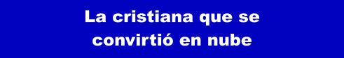 La cristiana que se  convirtió en nube